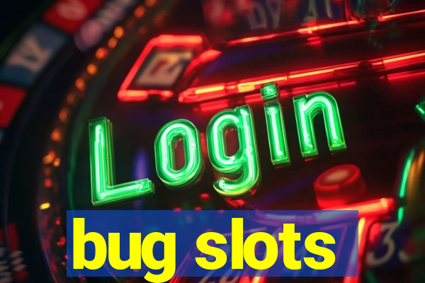 bug slots